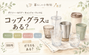 コップ・グラスは100均で売ってる？ダイソー・キャンドゥ・ワッツの販売状況
