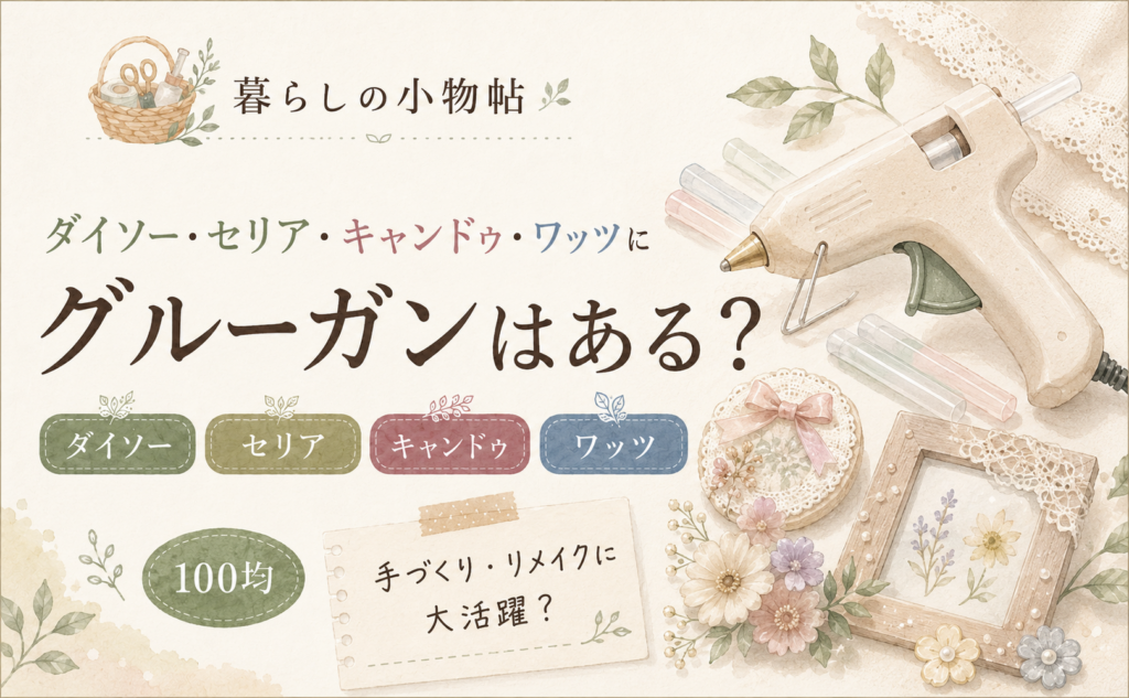 グルーガンは100均で売ってる？ダイソー・セリア・キャンドゥ・ワッツの販売状況